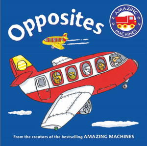Amazing Machines First Concepts: Opposites Amazing Machines First Concepts: Opposites