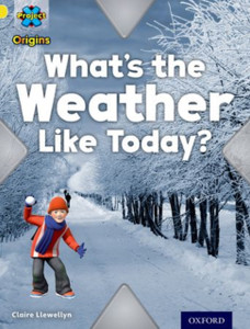 Project X Origins: Yellow Book Band, Oxford Level 3: Weather: What'S The Weather Like Today? Project X Origins: Yellow Book Band, Oxford Level 3: Weather: What'S The Weather Like Today?