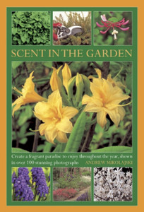 Scent In The Garden: Create A Fragrant Paradise To Enjoy Throughout The Year, Shown In 100 Stunning Photographs Scent In The Garden: Create A Fragrant Paradise To Enjoy Throughout The Year, Shown In 100 Stunning Photographs