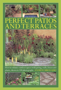 Perfect Patios And Terraces: How To Enhance Outdoor Spaces With Paving, Walls, Fences And Plants, Shown In 100 Photographs Perfect Patios And Terraces: How To Enhance Outdoor Spaces With Paving, Walls, Fences And Plants, Shown In 100 Photographs