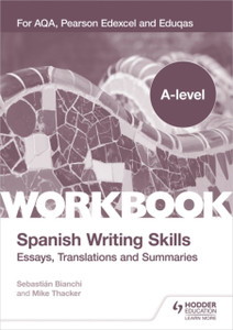 A-Level Spanish Writing Skills: Essays, Translations And Summaries: For Aqa, Pearson Edexcel And Eduqas A-Level Spanish Writing Skills: Essays, Translations And Summaries: For Aqa, Pearson Edexcel And Eduqas