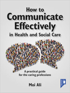 How To Communicate Effectively In Health And Social Care: A Practical Guide For The Caring Professions How To Communicate Effectively In Health And Social Care: A Practical Guide For The Caring Professions