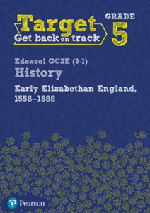 Target Grade 5 Edexcel Gcse (9-1) History Early Elizabethan England, 1558-1588 Workbook Target Grade 5 Edexcel Gcse (9-1) History Early Elizabethan England, 1558-1588 Workbook
