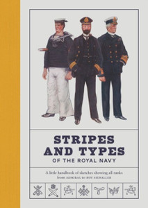 Stripes And Types Of The Royal Navy: A Little Handbook Of Sketches By Naval Officers Showing The Dress And Duties Of All Ranks From Admiral To Boy Signaller