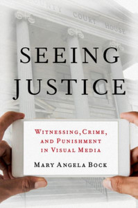 Seeing Justice: Witnessing, Crime And Punishment In Visual Media