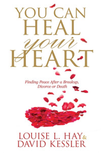 You Can Heal Your Heart: Finding Peace After A Breakup, Divorce Or Death