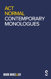 Act Normal: Mark Wheeller Contemporary Monologues Act Normal: Mark Wheeller Contemporary Monologues