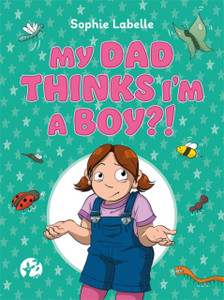 My Dad Thinks I'M A Boy?!: A Trans Positive Children'S Book My Dad Thinks I'M A Boy?!: A Trans Positive Children'S Book
