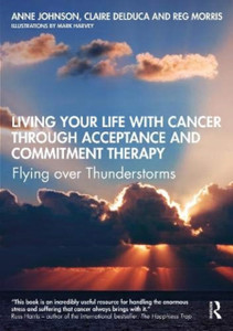 Living Your Life With Cancer Through Acceptance And Commitment Therapy: Flying Over Thunderstorms Living Your Life With Cancer Through Acceptance And Commitment Therapy: Flying Over Thunderstorms