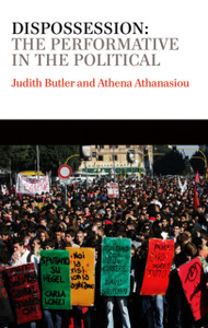 Dispossession: The Performative In The Political Dispossession: The Performative In The Political