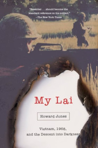 My Lai: Vietnam, 1968, And The Descent Into Darkness My Lai: Vietnam, 1968, And The Descent Into Darkness