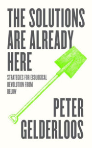 The Solutions Are Already Here: Strategies For Ecological Revolution From Below The Solutions Are Already Here: Strategies For Ecological Revolution From Below
