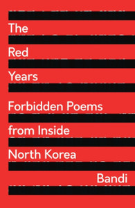 The Red Years: Forbidden Poems From Inside North Korea The Red Years: Forbidden Poems From Inside North Korea