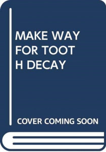 Make Way For Tooth Decay Make Way For Tooth Decay