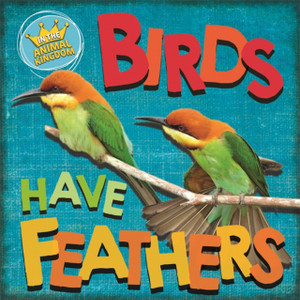In The Animal Kingdom: Birds Have Feathers - 9781526309297 In The Animal Kingdom: Birds Have Feathers - 9781526309297