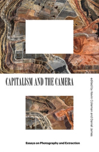 Capitalism And The Camera: Essays On Photography And Extraction