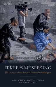 It Keeps Me Seeking: The Invitation From Science, Philosophy And Religion It Keeps Me Seeking: The Invitation From Science, Philosophy And Religion