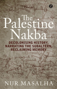 The Palestine Nakba: Decolonising History, Narrating The Subaltern, Reclaiming Memory The Palestine Nakba: Decolonising History, Narrating The Subaltern, Reclaiming Memory