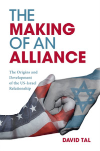 The Making Of An Alliance: The Origins And Development Of The Us-Israel Relationship The Making Of An Alliance: The Origins And Development Of The Us-Israel Relationship