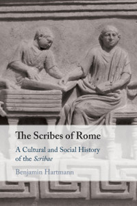 The Scribes Of Rome: A Cultural And Social History Of The Scribae