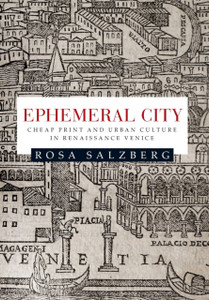 Ephemeral City: Cheap Print And Urban Culture In Renaissance Venice Ephemeral City: Cheap Print And Urban Culture In Renaissance Venice