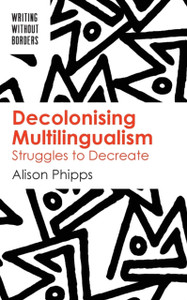 Decolonising Multilingualism: Struggles To Decreate Decolonising Multilingualism: Struggles To Decreate