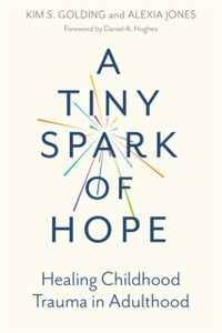 A Tiny Spark Of Hope: Healing Childhood Trauma In Adulthood