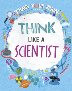 Train Your Brain: Think Like A Scientist - 9781526316455