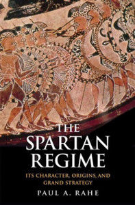 The Spartan Regime: Its Character, Origins, And Grand Strategy