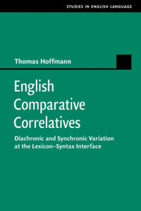 English Comparative Correlatives: Diachronic And Synchronic Variation At The Lexicon-Syntax Interface English Comparative Correlatives: Diachronic And Synchronic Variation At The Lexicon-Syntax Interface
