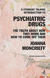 A Straight Talking Introduction To Psychiatric Drugs: The Truth About How They Work And How To Come Off Them A Straight Talking Introduction To Psychiatric Drugs: The Truth About How They Work And How To Come Off Them