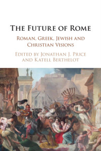 The Future Of Rome: Roman, Greek, Jewish And Christian Visions