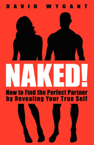 Naked!: How To Find The Perfect Partner By Revealing Your True Self Naked!: How To Find The Perfect Partner By Revealing Your True Self