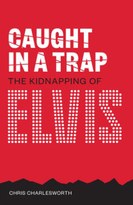 Caught In A Trap: The Kidnapping Of Elvis