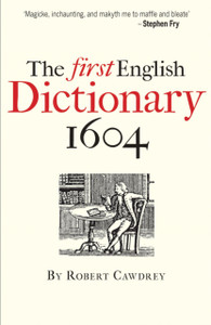 The First English Dictionary 1604: Robert Cawdrey'S 'A Table Alphabeticall' The First English Dictionary 1604: Robert Cawdrey'S 'A Table Alphabeticall'