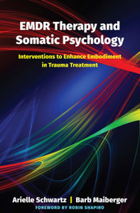 Emdr Therapy And Somatic Psychology: Interventions To Enhance Embodiment In Trauma Treatment Emdr Therapy And Somatic Psychology: Interventions To Enhance Embodiment In Trauma Treatment