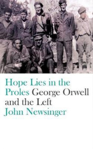 Hope Lies In The Proles: George Orwell And The Left Hope Lies In The Proles: George Orwell And The Left