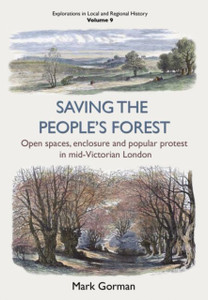 Saving The People'S Forest: Open Spaces, Enclosure And Popular Protest In Mid-Victorian London Saving The People'S Forest: Open Spaces, Enclosure And Popular Protest In Mid-Victorian London