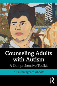 Counseling Adults With Autism: A Comprehensive Toolkit Counseling Adults With Autism: A Comprehensive Toolkit
