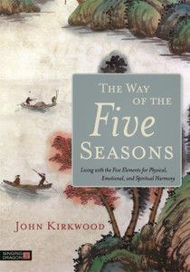 The Way Of The Five Seasons: Living With The Five Elements For Physical, Emotional, And Spiritual Harmony The Way Of The Five Seasons: Living With The Five Elements For Physical, Emotional, And Spiritual Harmony