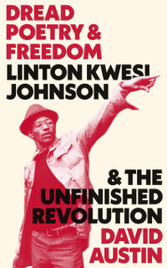 Dread Poetry and Freedom: Linton Kwesi Johnson and the Unfinished Revolution