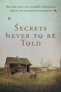 Secrets Never To Be Told: The True Story Of A Windfall Inheritance And A Very Personal Investigation