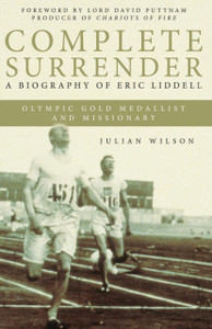 Complete Surrender: Biography Of Eric Liddell: Complete Surrender, Biography Of Eric Liddell Complete Surrender: Biography Of Eric Liddell: Complete Surrender, Biography Of Eric Liddell