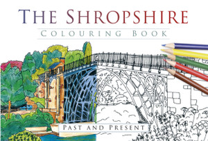 The Shropshire Colouring Book: Past And Present