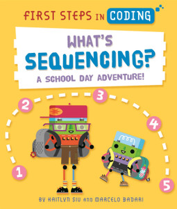First Steps In Coding: What'S Sequencing?: A School-Day Adventure! First Steps In Coding: What'S Sequencing?: A School-Day Adventure!