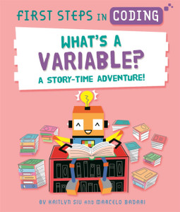 First Steps In Coding: What'S A Variable?: A Story-Time Adventure! First Steps In Coding: What'S A Variable?: A Story-Time Adventure!