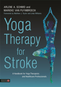 Yoga Therapy For Stroke: A Handbook For Yoga Therapists And Healthcare Professionals Yoga Therapy For Stroke: A Handbook For Yoga Therapists And Healthcare Professionals