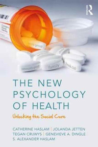 The New Psychology Of Health: Unlocking The Social Cure
