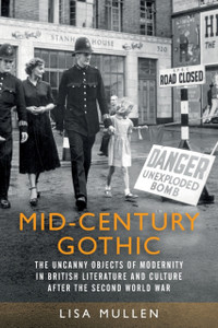 Mid-Century Gothic: The Uncanny Objects Of Modernity In British Literature And Culture After The Second World War - 9781526160256 Mid-Century Gothic: The Uncanny Objects Of Modernity In British Literature And Culture After The Second World War - 9781526160256