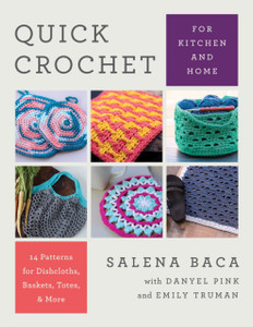Quick Crochet For Kitchen And Home: 14 Patterns For Dishcloths, Baskets, Totes, & More